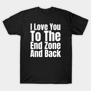 I Love You To The End Zone And Back T-Shirt